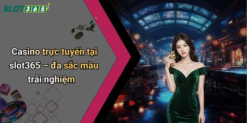 Casino trực tuyến tại slot365 – đa sắc màu trải nghiệm