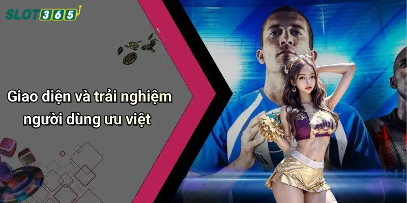 Giao diện và trải nghiệm người dùng ưu việt