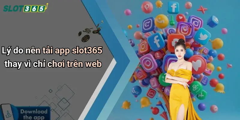 Lý do nên tải app slot365 thay vì chỉ chơi trên web