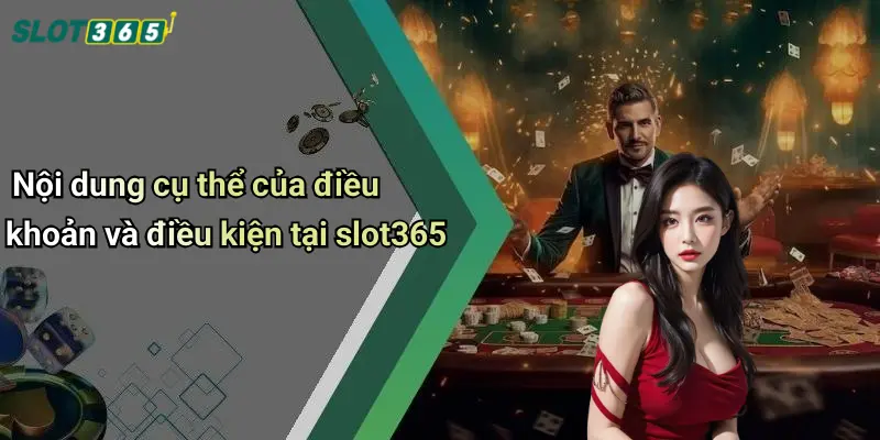 Nội dung cụ thể của điều khoản và điều kiện tại slot365