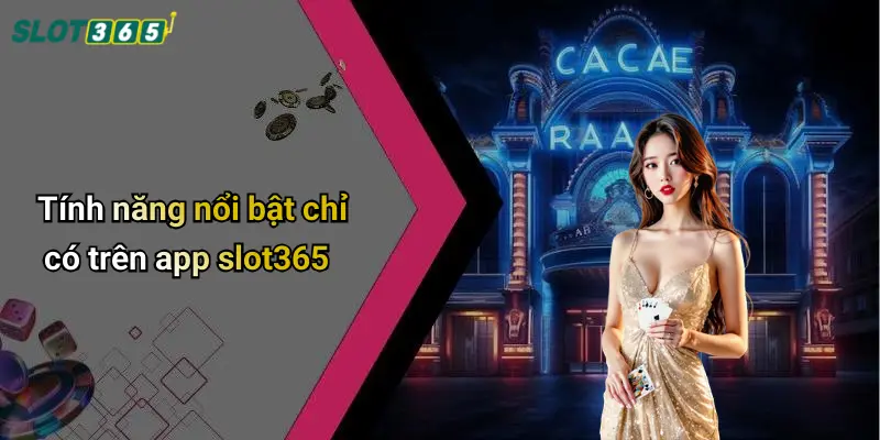 Tính năng nổi bật chỉ có trên app slot365