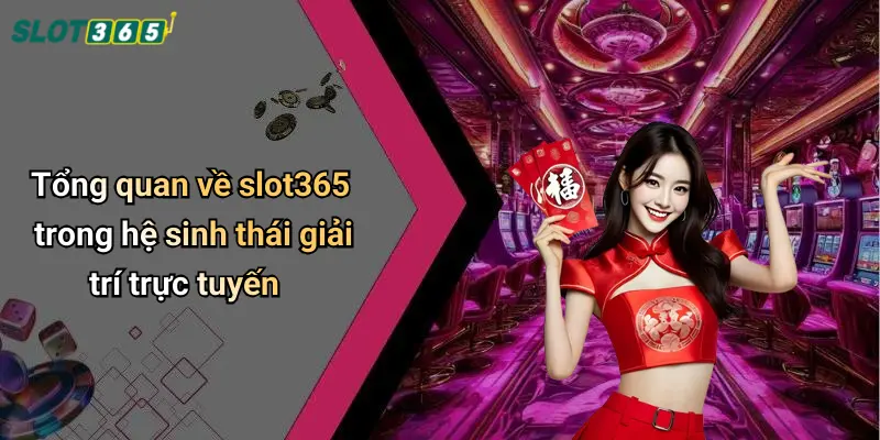 Tổng quan về slot365 trong hệ sinh thái giải trí trực tuyến